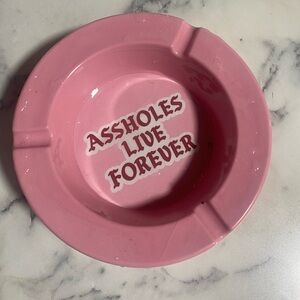 Ashtray, pink & surprisingly sturdy. From assholes live forever.